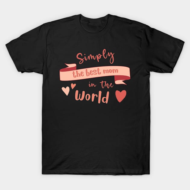 Simply The Best Mom In The World. Mothers Day T-Shirt by BoogieCreates